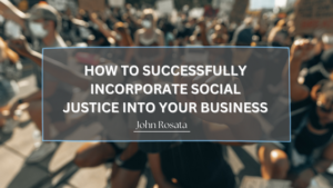 John Rosata How to Successfully Incorporate Social Justice Into Your Business