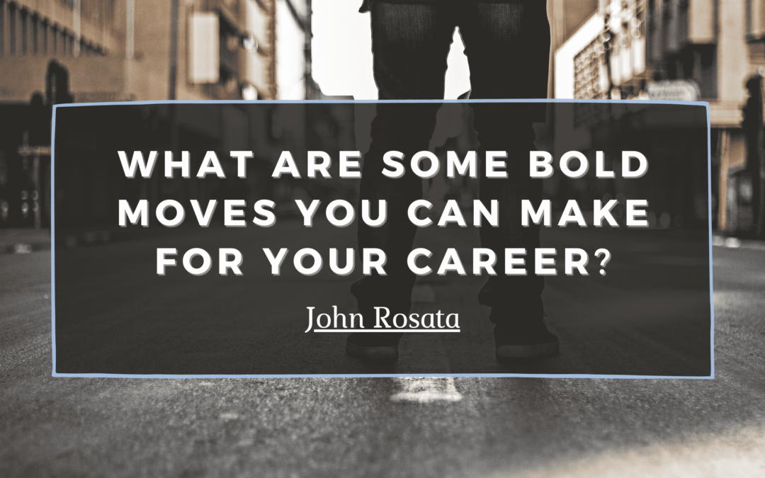 What Are Some Bold Moves You Can Make For Your Career Min